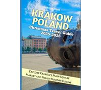 Krakow Poland Christmas Travel Guide 2025-2026: Explore Krakow’s Main Square Market and Polish Holiday Cuisine (Christmas and Winter Travel Guide 2025 - 2026)