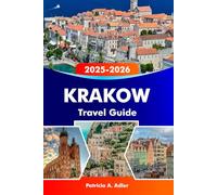 KRAKOW Travel Guide 2025-2026: Explore Hidden Gems, Historical Landmarks and Local Delights in Poland’s Cultural Capital