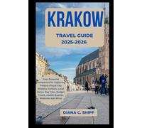KRAKOW TRAVEL GUIDE 2025-2026: Your Essential Companion for Exploring Poland's Royal City (History, Culture, Local Gems, Day Trips, Budget Travel, Jewish Quarter, Wieliczka Salt Mine)
