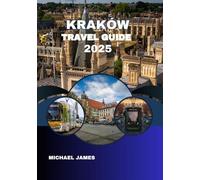 Kraków Travel guide 2025: Discover the Heart of Poland: Essential Tips, Hidden Gems, and Local Insights for an Unforgettable Journey Through Kraków’s History, Culture, Cuisine, and Beyond