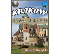 KRAKOW TRAVEL GUIDE 2026: A Detailed Companion to Krakow’s Old Town, Jewish Heritage, Local Life, Museums, and Nearby Excursions (Oliver T. Brandel’s World Navigator Guides)
