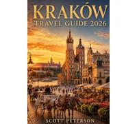 KRAKOW Travel Guide 2026: A Modern Travel Companion Covering Top Sights, Local Experiences, Budget Tips, Luxury Stays & Day Trips in Kraków