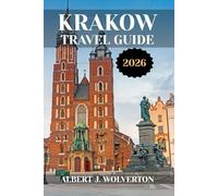 KRAKOW TRAVEL GUIDE 2026: Discover Krakow’s Attractions, Accommodations, and Activities. Practical Tips and Local Insights