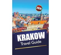 KRAKOW TRAVEL GUIDE 2026: Discover Top Attractions, Hidden Gems, and Local Cuisine in Poland’s Cultural Capital