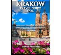 KRAKOW TRAVEL GUIDE 2026: Historic Wonders, Royal Landmarks, Hidden Courtyards, Authentic Flavors, Cultural Traditions, and Memorable City Experiences for Every Visitor