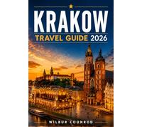 Krakow Travel Guide 2026: The Complete Insider’s Companion To Poland’s Royal City Featuring Historic Landmarks, Museums, Cultural Experiences, Food ... Practical Tips And Budget-Friendly Activities