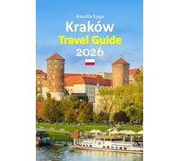 Kraków Travel Guide 2026: Wawel Castle and the Old Town Experience a Rich Blend of History, Culture, Food, Local Secrets, Practical Planning, and ... with a 6-day travel itinerary and more