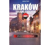 KRAKÓW TRAVEL GUIDE 2027: Explore off-the-path gems, famous landmarks, and pro travel tips to make your vacation unforgettable.