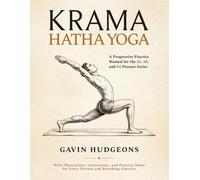 Krama Hatha Yoga: A Progressive Practice Manual for the 26, 40, and 84 Posture Series