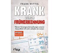 Krank durch Früherkennung: Warum Vorsorgeuntersuchungen unserer Gesundheit oft mehr schaden als nutzen