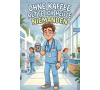 Krankenpfleger Notizbuch - Ohne Kaffee rette ich heute niemanden: Lustiges Pflege Notizbuch für Männer im Krankenhaus: Humorvolles Notizbuch für ... Alltag und als Geschenk im Pflegebereich