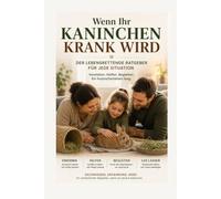 Krankes Kaninchen: Der umfassende Ratgeber für Verdauungsstörungen, Zahnprobleme, Operationen, Behinderungen, Seniorenpflege, Einschläferung und ... und Medikamentenverzeichnis