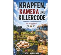 Krapfen, Kamera und Killercode: Ein Bayern-Krimi aus der Provinz (Die Fälle von Kathi Brandner)
