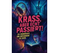KRASS, ABER ECHT PASSIERT: Zu verrückt, um erfunden zu sein - 25 Kurzgeschichten für Teenager