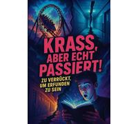 KRASS, ABER ECHT PASSIERT: Zu verrückt, um erfunden zu sein - 25 Kurzgeschichten für Teenager