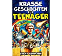 Krasse Geschichten für Teenager: Eine Sammlung der seltsamsten, spannendsten und außergewöhnlichsten Geschichten, die wirklich passiert sind