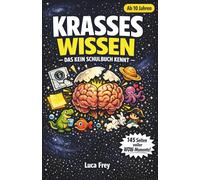 Krasses Wissen, das kein Schulbuch kennt: Ab 10 Jahren - Verrückte Fakten über Tiere, Weltall, Körper und Geschichte, die dich und deine Freunde sprachlos machen