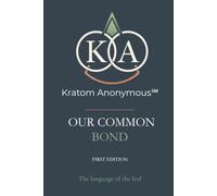 Kratom Anonymous - Our Common Bond: The Language of the Leaf (Kratom Anonymous Foundation)