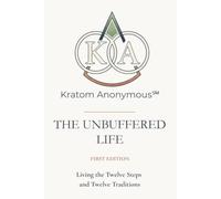 Kratom Anonymous - The Unbuffered Life: Living the Twelve Steps and Twelve Traditions (Kratom Anonymous Foundation)