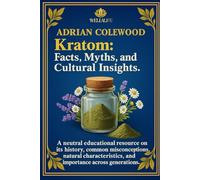 Kratom: Facts, Myths, and Cultural Insights: A neutral educational resource on its history, common misconceptions, natural characteristics, and importance across generations