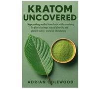 Kratom Uncovered: Separating myths from facts while examining the plant’s heritage, natural diversity, and place in today’s world of ethnobotany