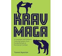 Krav Maga: A Complete Self-Defence Training System from Fundamentals to Functional Combat
