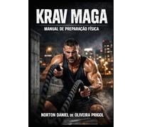 KRAV MAGA: O MANUAL DE PREPARAÇÃO FÍSICA: O guia definitivo para desenvolver explosão, resistência e força funcional para o combate real.