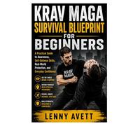Krav Maga Survival Blueprint for Beginners: A Practical Guide to Awareness, Self-Defense Skills, Real-World Protection, and Everyday Confidence