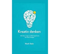 Kreativ denken: 365 Ideen, Fragen und Mini Experimente für frische Lösungen