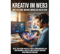 Kreativ im Web3: Wie Sie Ihre Werke wirklich besitzen: NFTs, On-Chain-Rechte & neue Einnahmequellen für Designer, Artists und Content-Creator verständlich erklärt