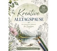 Kreative Alltagspause - Ein Antistress-Malbuch für Erwachsene: 50 Naturmotive zum Ausmalen, Entspannen und Loslassen