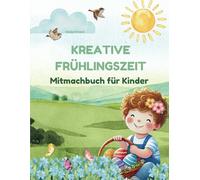 Kreative Frühlingszeit Mitmachbuch für Kinder - Kreative Übungen für Kinder ab 5 Jahren: Malen, Zählen, Rätsel, Schneiden und Schwungübungen- Ein ... Motiven passend zur Frühlings- und Osterzeit