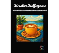 Kreative Kaffeepause: Ein Ausmalbuch für kleine Auszeiten zwischendurch