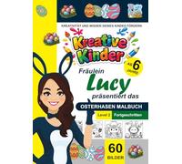 Kreative Kinder Malbuch ab 6 Jahre. Fräulein Lucy präsentiert: ...................... Das Osterhasen-Malbuch für Fortgeschrittene LEVEL 2 (Kreative ... gestaltete Malbuch-Serie von Fräulein Lucy)