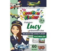 Kreative Kinder Malbuch ab 8 Jahre. Fräulein Lucy präsentiert: ................. Das Malbuch für Piloten. A4 Lerne Nachmalen LEVEL 3 (Kreative Kinder Malbücher für Kinder)