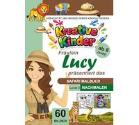 Kreative Kinder Malbuch ab 8 Jahre. Fräulein Lucy präsentiert: ...................... Das Safari und Tiere Malbuch. Lerne Nachmalen LEVEL 3 (Kreative Kinder Malbücher für Kinder)