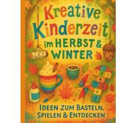Kreative Kinderzeit im Herbst & Winter: das liebevoll gestaltete Baste & Beschäftigungsbuch für Familien, Erzieher*innen und kleine Entdecker!