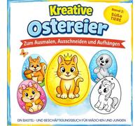 Kreative Ostereier - Malbuch Ostern für Kinder: Band 2: Süße Tiere | Ausmalbuch & Bastelbuch - ideales Geschenk zur Beschäftigung in der Osterzeit für Mädchen und Jungen
