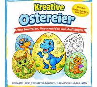 Kreative Ostereier - Malbuch Ostern für Kinder: Band 4: Dinosaurier & Drachen | Ausmalbuch & Bastelbuch - ideales Geschenk zur Beschäftigung in der Osterzeit für Mädchen und Jungen