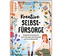Kreative Selbstfürsorge: Schöpferische Auszeiten für einen freien Kopf, mehr Selbstliebe und innere Gelassenheit