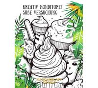 Kreativen Konditorei Süße Versuchung: Zuckersüße Träume 80 köstliche Desserts & Cupcakes zum Ausmalen und Genießen - Das große XXL-Malbuch für ... für die Seele - Die große Malbuch-Edition)