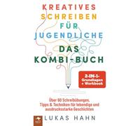 Kreatives Schreiben für Jugendliche - DAS 2-IN-1-KOMBI-BUCH: Grundlagen + Workbook Über 60 Schreibübungen, Tipps & Techniken für lebendige und ... lebendige und ausdrucksstarke Geschichten)