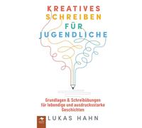 Kreatives Schreiben für Jugendliche - Grundlagen & Schreibübungen für lebendige und ausdrucksstarke Geschichten