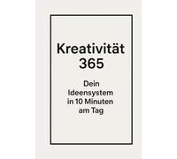 Kreativität 365: Dein Ideensystem in 10 Minuten am Tag