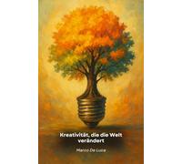 Kreativität, die die Welt verändert: Wie man originelle Ideen in konkrete Projekte umsetzt, um innovativ zu sein, Probleme zu lösen und einen positiven Eindruck zu hinterlassen