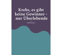 Krebs, es gibt keine Gewinner - nur Überlebende: Brustkrebs - ich habe überlebt, Die wirkliche Wahrheit über Krebs, Es geht immer weiter - Diagnose Krebs