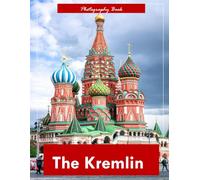 Kremlin: A Visual Journey Through Moscow’s Historic Fortress - Stunning Photography of Cathedrals, Palaces, and Russian Grandeur