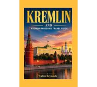Kremlin And Kremlin Museums Travel Guide: A Complete Insider Guide to Moscow’s Historic Hea (Poland Tour Collections)