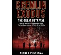 Kremlin Exodus: The Great Betrayal: Inside the Lethal 2022-2024 Intelligence Breach: The High-Stakes Defection of Putin’s FSB and GRU Elite