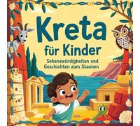 Kreta für Kinder - Sehenswürdigkeiten und Geschichte zum Staunen: Geschichten und spannende Fakten rund um die größte Insel Griechenlands - für Kinder ab 5 Jahren